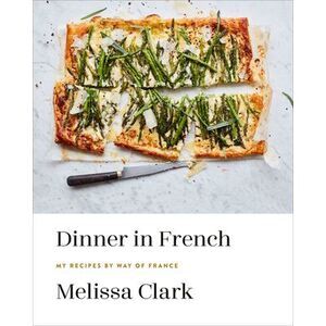 Dinner in French: My Recipes by Way of France: A Cookbook -- Melissa Clark